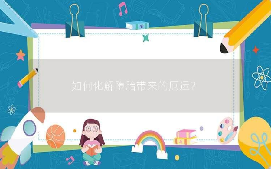 怎樣化解墮胎后的霉運-音狐運勢網